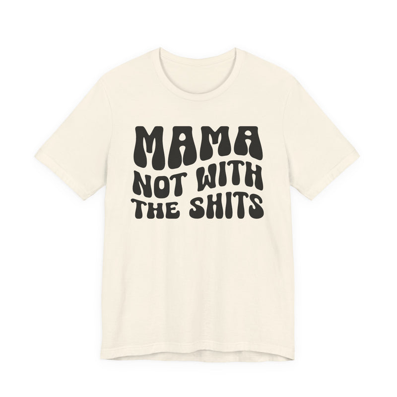 Mama Not With The Shits T-Shirt (solid print)
