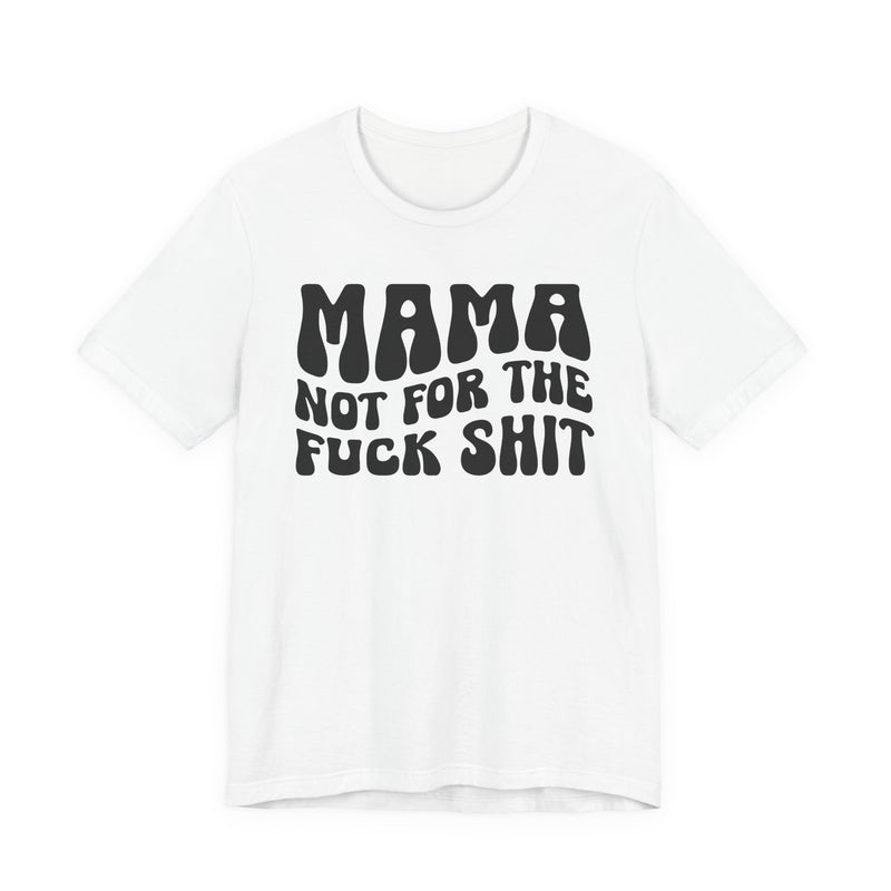 Mama Not For The Fuck Shit T-shirt (solid print)
