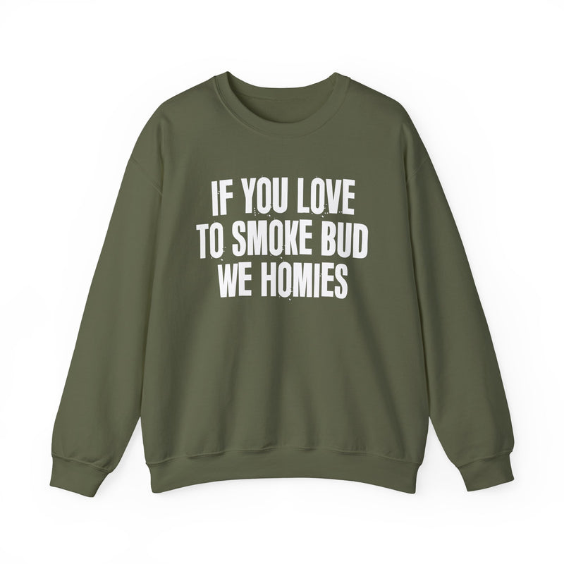 If You Love To Smoke Bud We Homies — Funny Cannabis Lovers Sweatshirt
