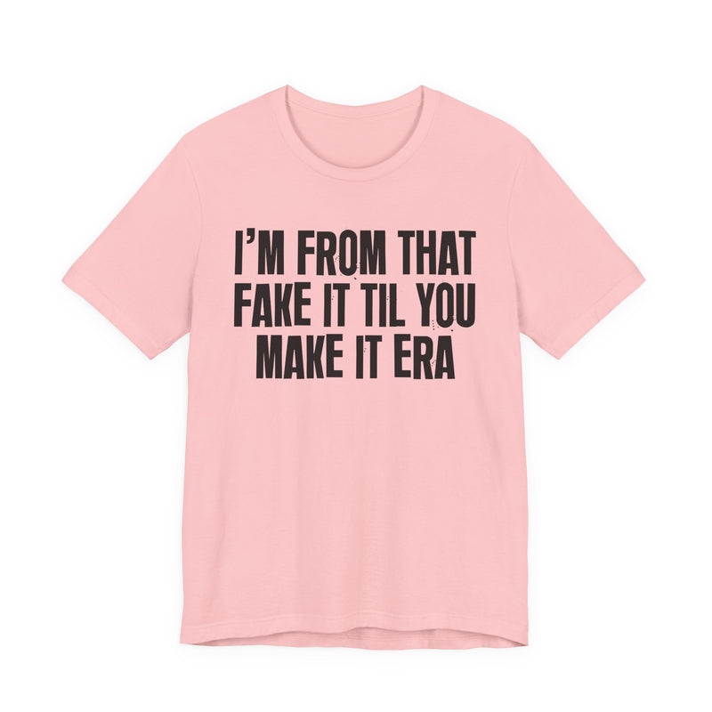 I'm From That Fake It Til You Make It Era - Funny Growing Up Tee