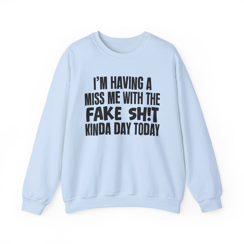 I'm Having A Miss Me With The Fake Shit Kinda Day Today — Humorous Bold Mood Sweatshirt