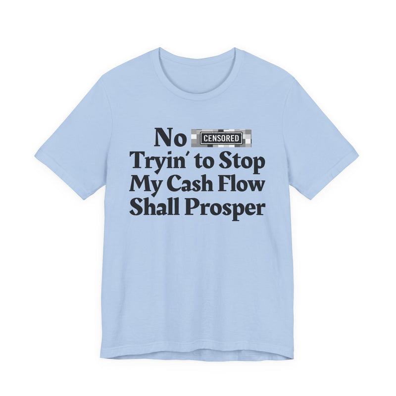 No Bitch Tryin' To Stop My Cash Flow Shall Prosper — T-Shirt