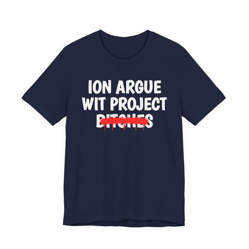 Navy t-shirt with white stacked uppercase "ION ARGUE WIT PROJECT BITCHES" lettering, "BITCHES" crossed by a red spray-paint strike with drips, front flat-lay view.