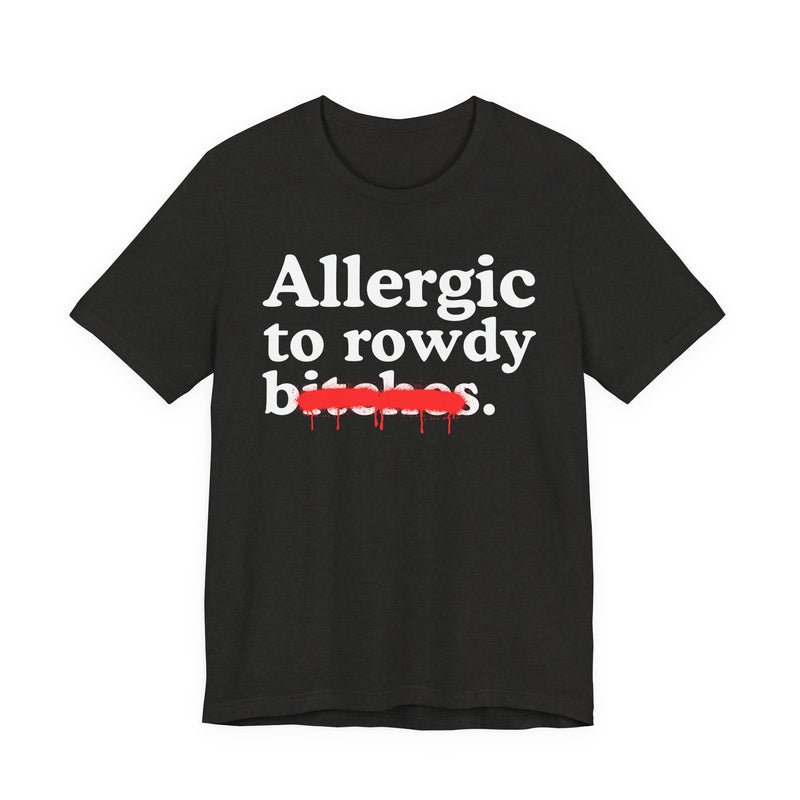 Allergic To Rowdy Bitches