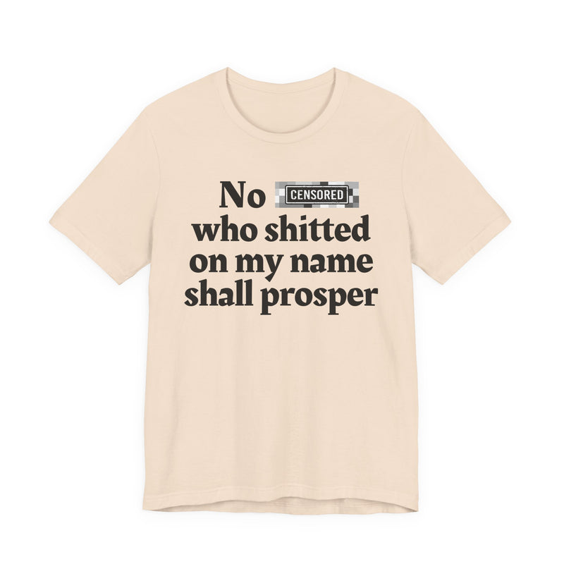 No Bitch Who Shitted On My Name Shall Prosper — T-Shirt