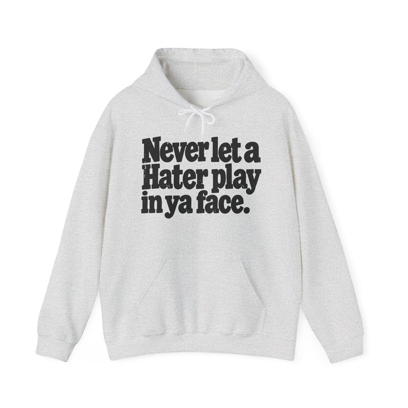 Never Let A Hater Play In Ya Face -Street Motivational Hoodie