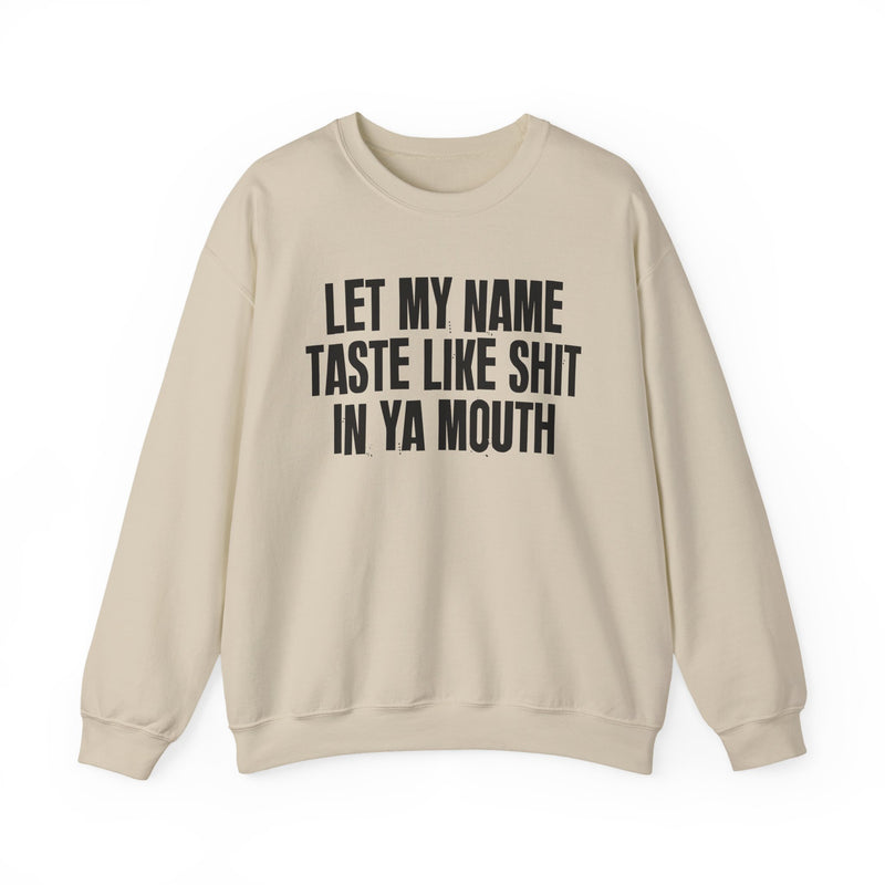 Let My Name Taste Like Shit In Ya Mouth - Sweatshirt