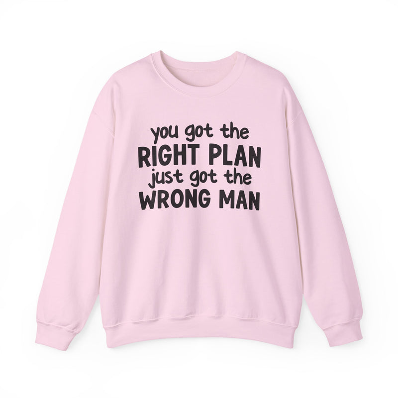 You Got The Right Plan Just Got The Wrong Man - Sweatshirt
