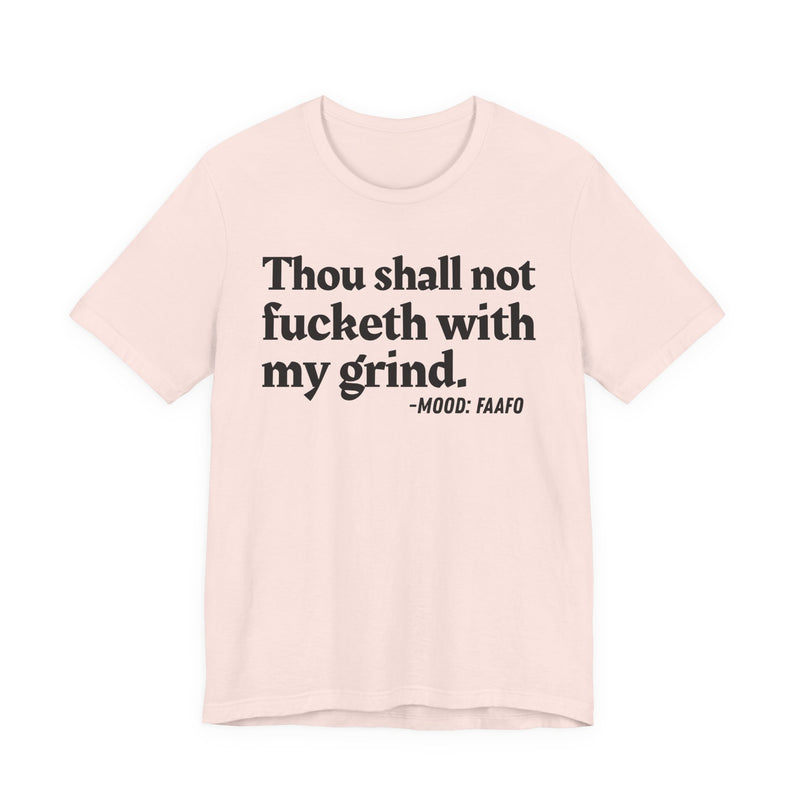 T-Shirt with text design reading “THOU SHALL NOT FUCKETH WITH MY GRIND”, front view