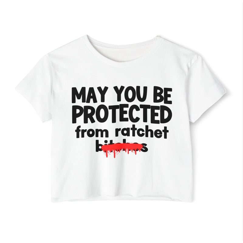 May You Be Protected From Ratchet Bitches — Funny Protection Statement Crop Top