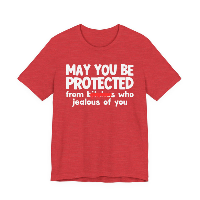 May You Be Protected From Bitches Who Jealous Of You — Funny Protection Statement T-Shirt