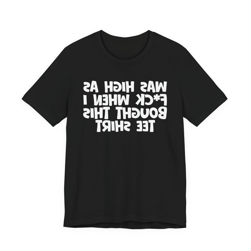 Was High As Fuck When I Bought This T-Shirt —— Funny Drunk T-Shirt
