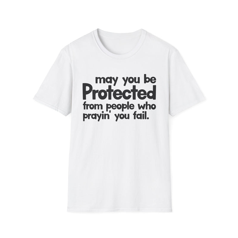 May You Be Protected From People Who Prayin' You Fail — T-Shirt fabric detail close-up: MAY YOU BE PROTECTED FROM PEOPLE WHO PRAYIN' YOU FAIL in bold statement lettering. Street Talk Designs protection statement apparel.