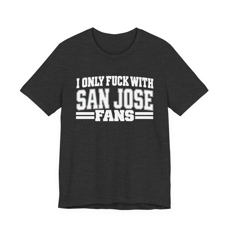 I Only Fuck With San Jose Fans — Bold Sport Fans Declaration T-Shirt