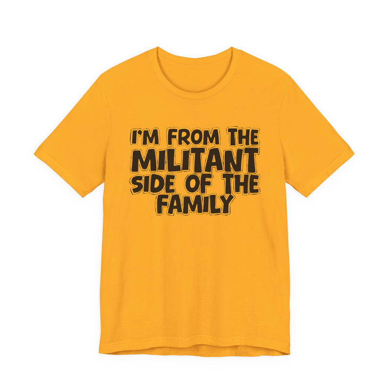 I'm From The Militant Side of the Family — Funny Family Pride T-Shirt