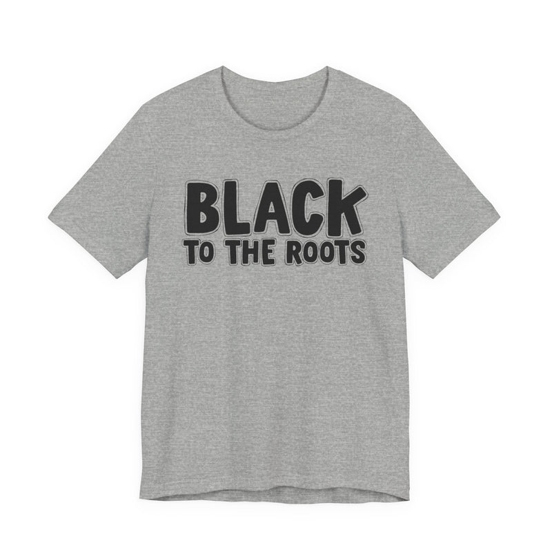 Black To The Roots — T-Shirt alternate view 10: BLACK TO THE ROOTS in bold statement lettering. Street Talk Designs culture statement apparel.