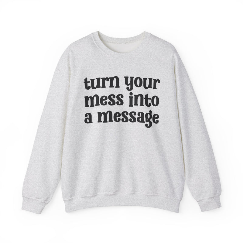 Turn Your Mess Into A Message — Inspirational Sweatshirt