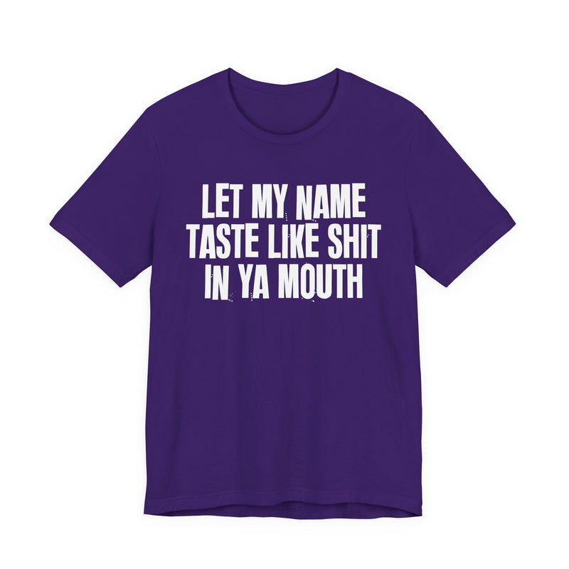 Let My Name Taste Like Shit In Ya Mouth - T-shirt