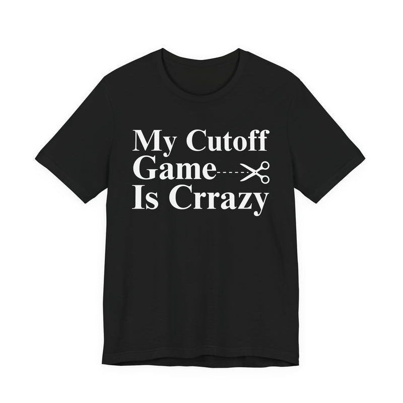 My Cutoff Game is Crazy — T-Shirt