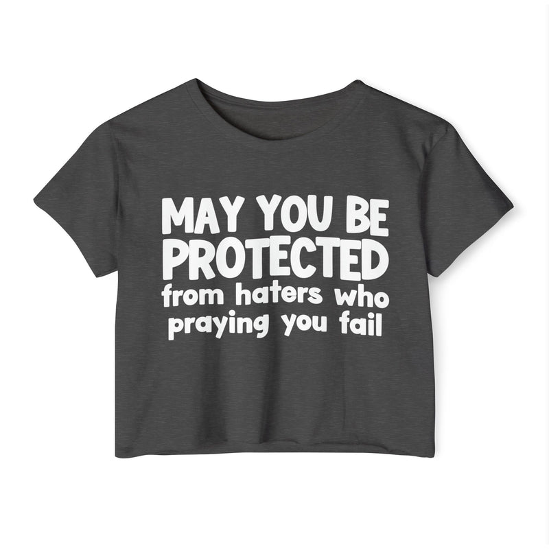 May You Be Protected From Haters Who Is Praying You Fail - Inspirational Quote Crop Top