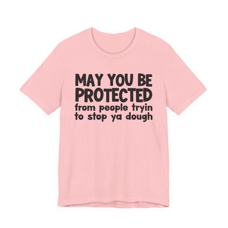 May You Be Protected From People Tryin To Stop Ya Dough — Funny Sarcastic Prayer Tee