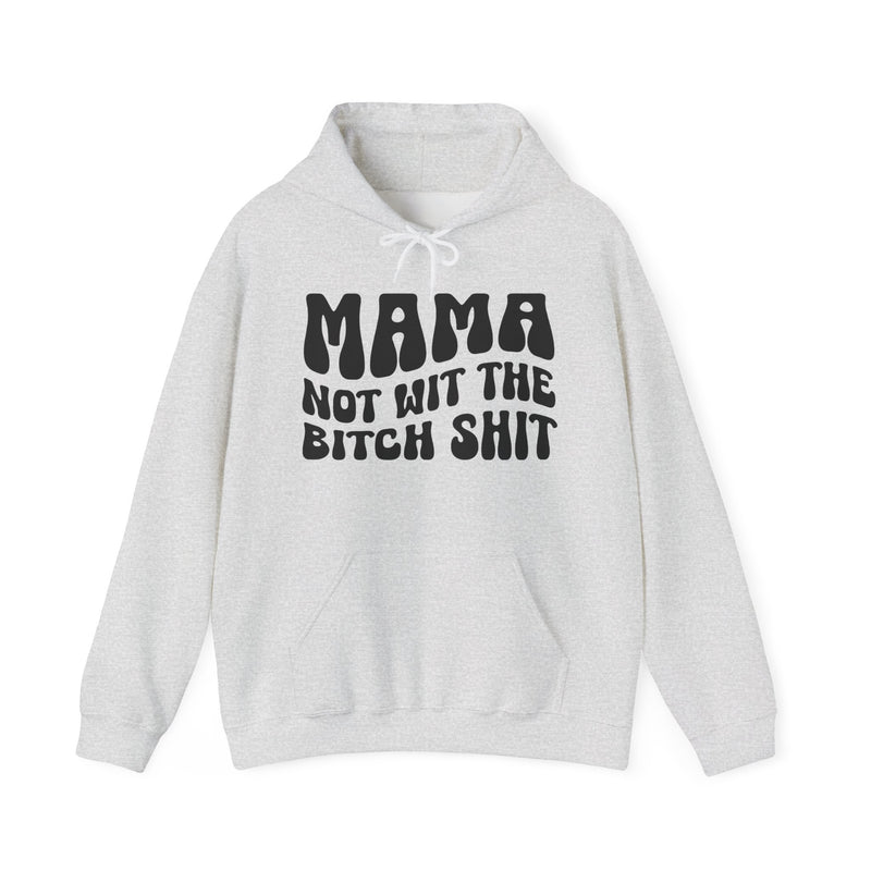 Mama Not Wit The Bitch Shit - Hoodie