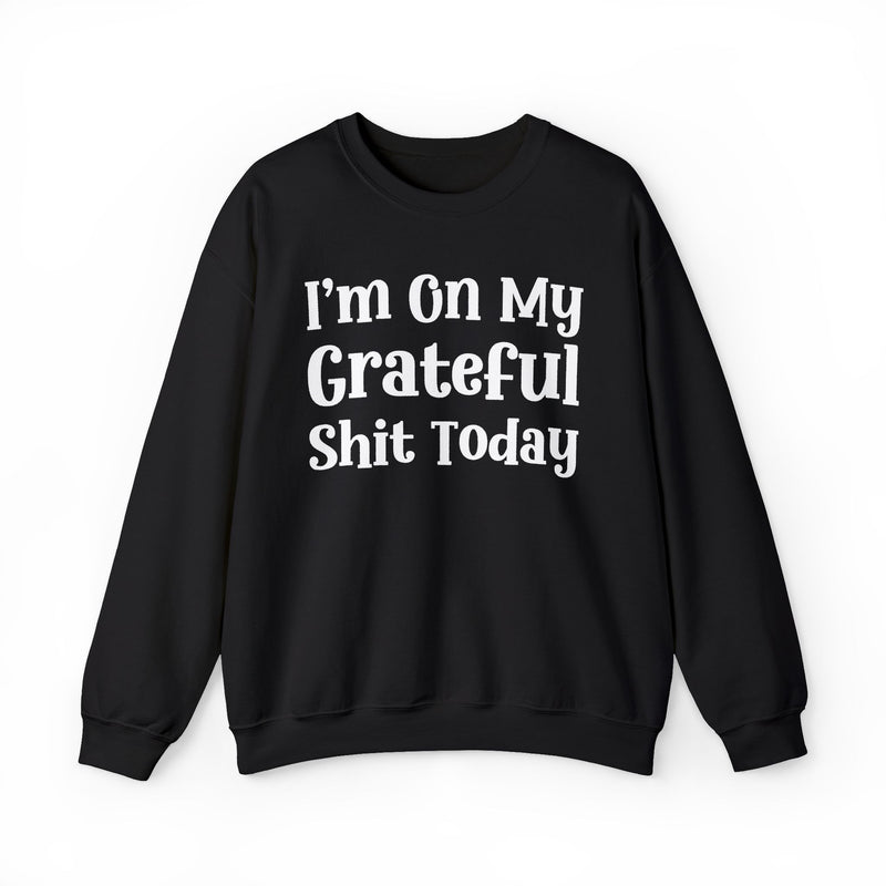 I'm On My Grateful Shit Today — Sweatshirt