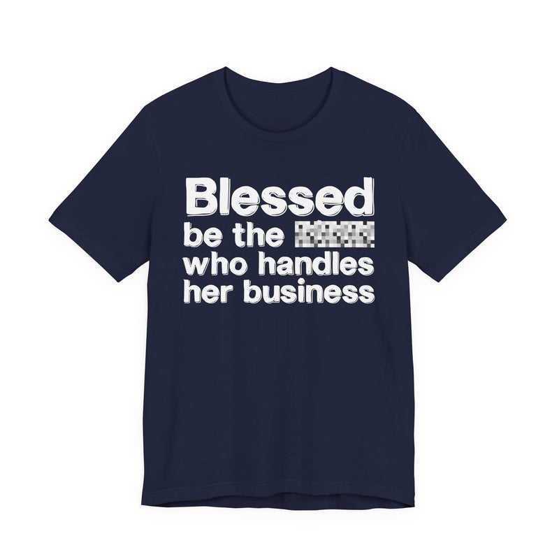 Blessed Be The Bitch Who Handles Her Business — Funny Inspirational Graphic T-Shirt