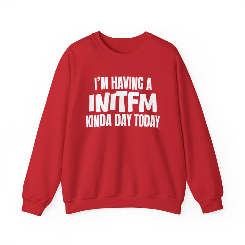 I'm Having a Initfm Kinda Day Today — Funny Mood Sweatshirt