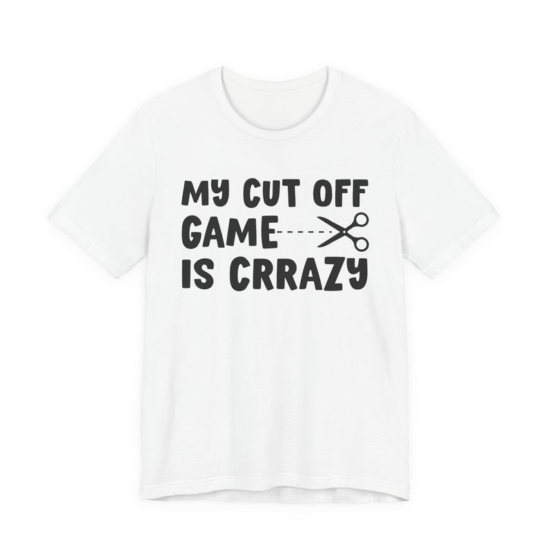 My Cutoff Game Is Crazy — T-Shirt