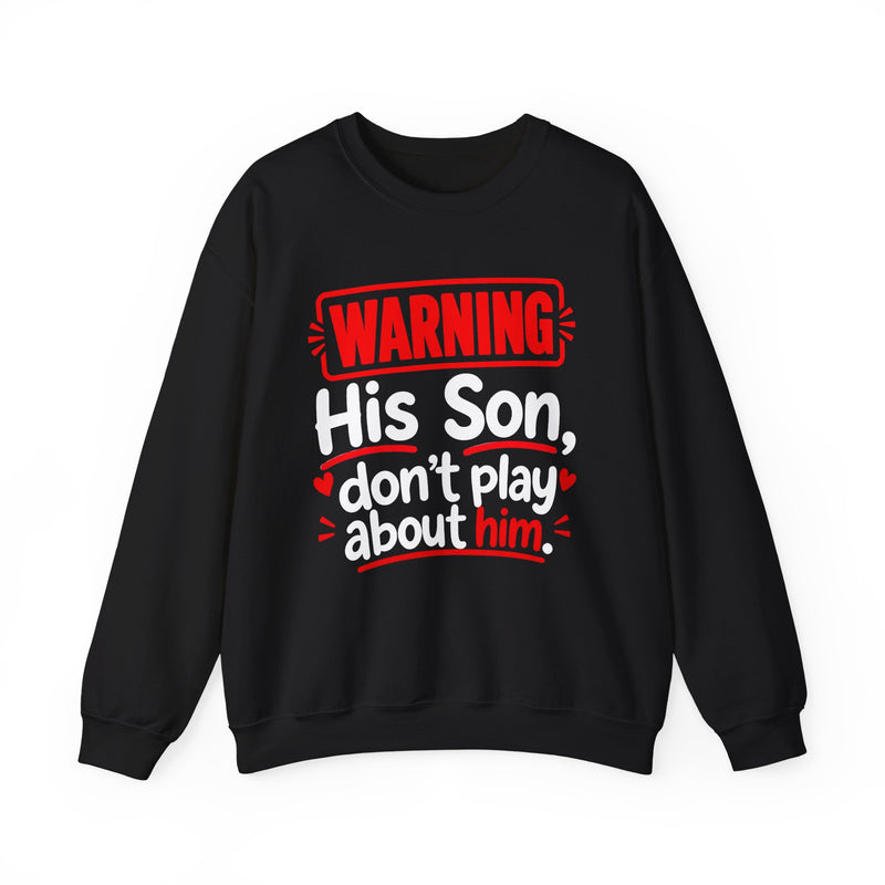 Warning His Son Don't Play About Him — Sweatshirt back view: lettering reading 'WARNING HIS SON DON'T PLAY ABOUT HIM'. Street Talk Designs family statement apparel.