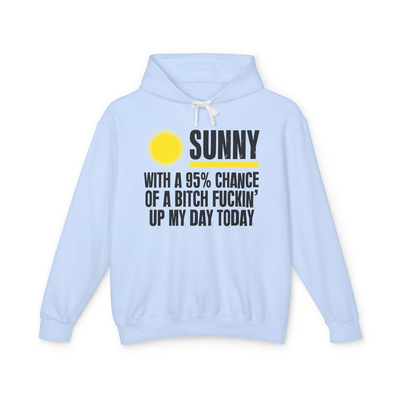 Sunny With A 95% Chance Of A Bitch Fuckin' Up My Day Today - Funny Weather Forecast Hoodie