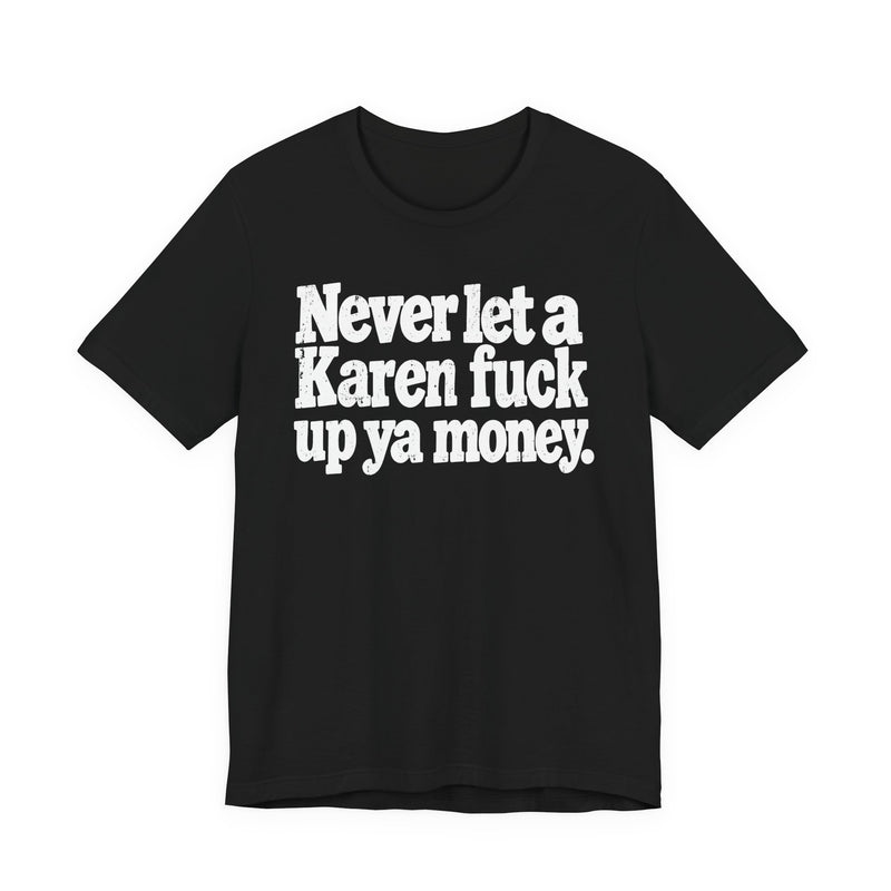 Never Let a Karen Fuck Up Ya Money -Street Motivational T-Shirt