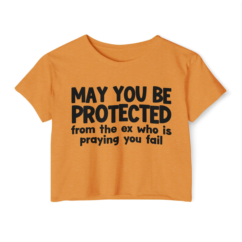 May You Be Protected From The Ex Who Is Praying You Fail - Inspirational Quote Crop Top