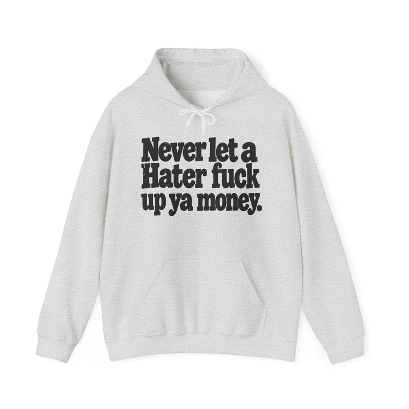 Never Let A Hater Fuck Up Ya Money -Street Motivational Hoodie