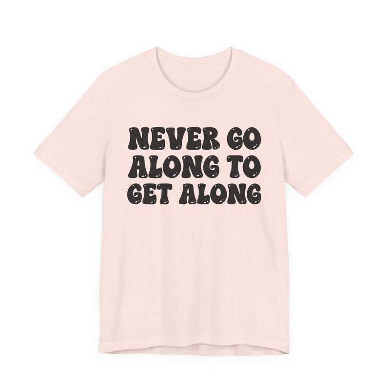 White t-shirt with black collegiate lettering reading NEVER GO ALONG TO GET ALONG, flat-lay view.
