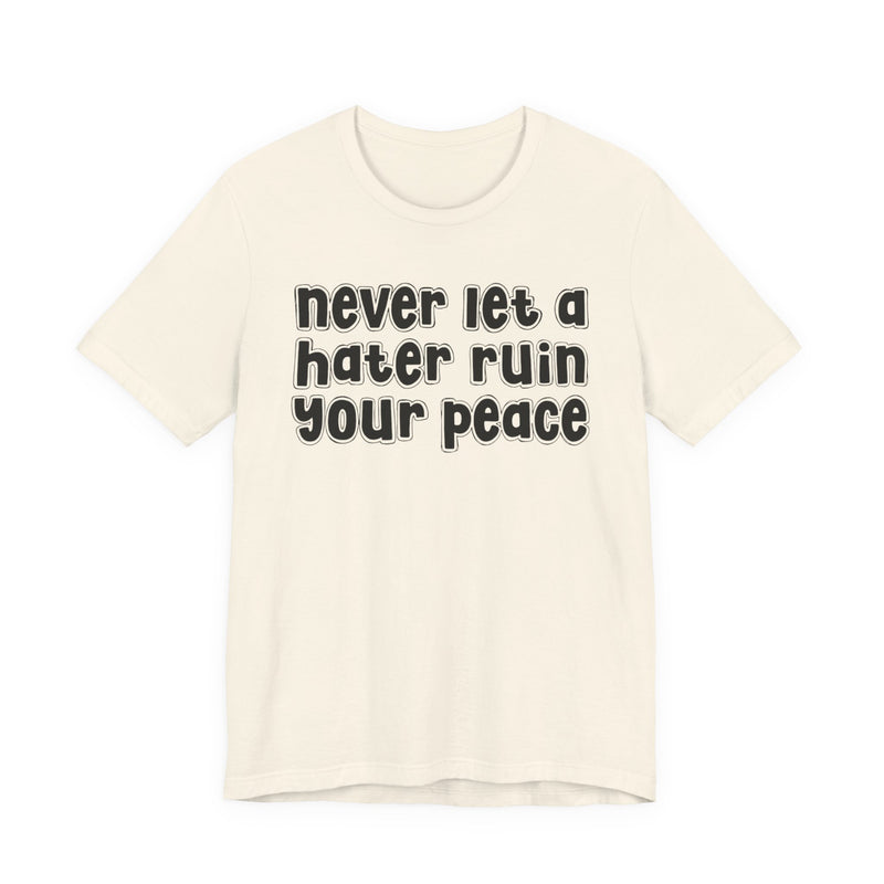 Never Let A Hater Ruin Ya Peace-Mental Health Mindset T-shirt