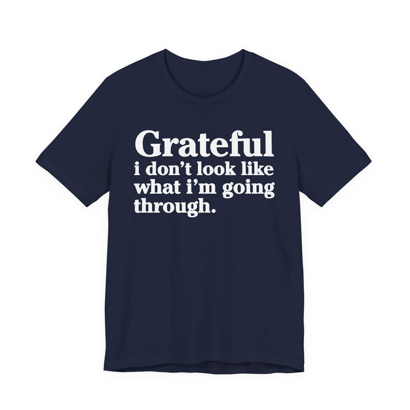 Grateful I Don't Look Like What I'm Going Through — Positive Christian T-Shirt