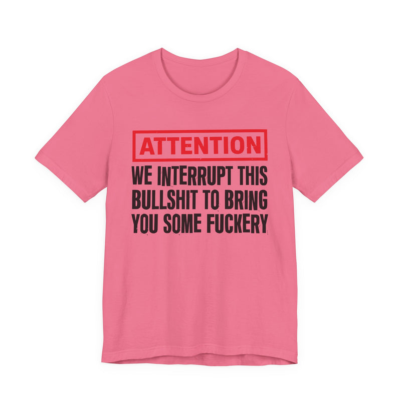 Attention We Interrupt This Bullshit To Bring You Some Fuckery-Funny Attention Message Sweatshirt