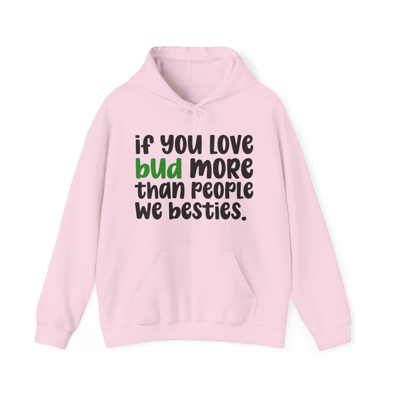 Hoodie with white block lettering reading IF YOU LOVE BUD MORE THAN PEOPLE WE BESTIES, alternate view 11. Street Talk Designs 420 friendly statement apparel.
