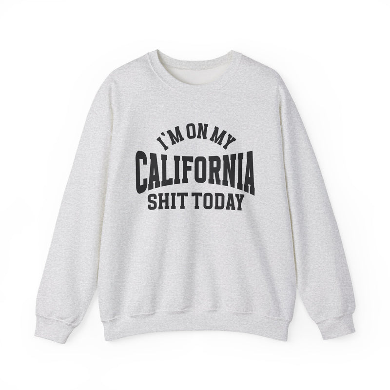 Sweatshirt product with collegiate lettering reading I'M ON MY CALIFORNIA SHIT TODAY, flat lay.