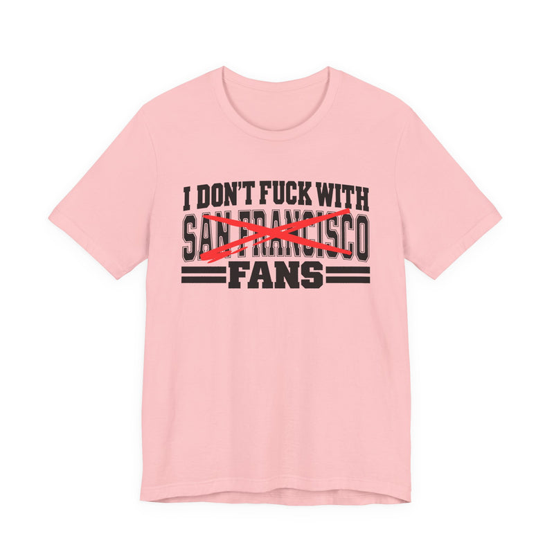 I Don't Fuck With San Francisco Fans — T-Shirt alternate view 11: I DON'T FUCK WITH SAN FRANCISCO FANS in bold statement lettering. Street Talk Designs sports statement apparel.