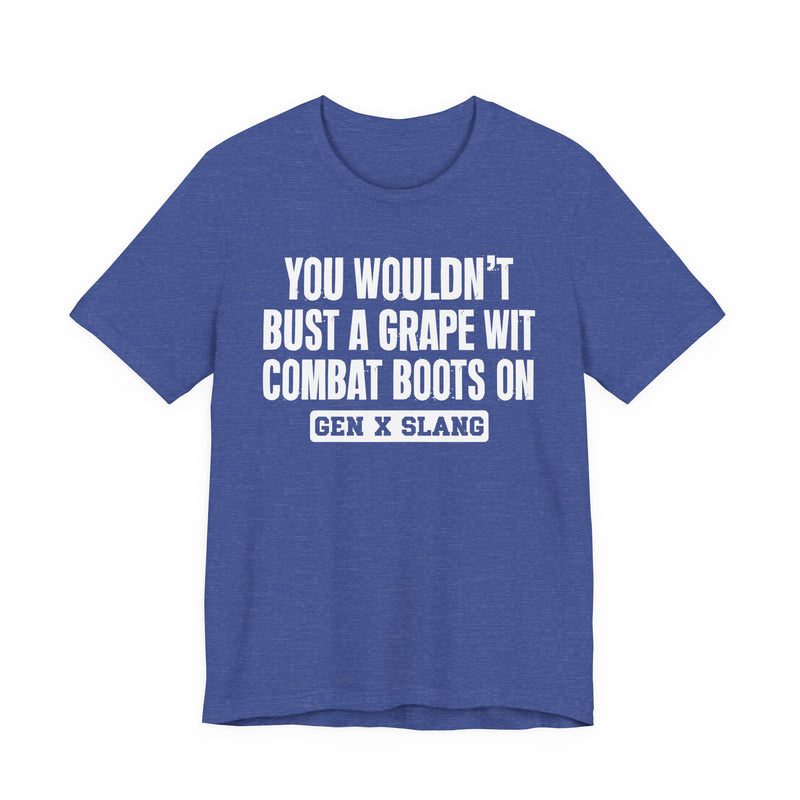 Gen X Slang T-Shirt — You Wouldn't Bust A Grape Wit Combat Boots On—— Retro Humor T-Shirt