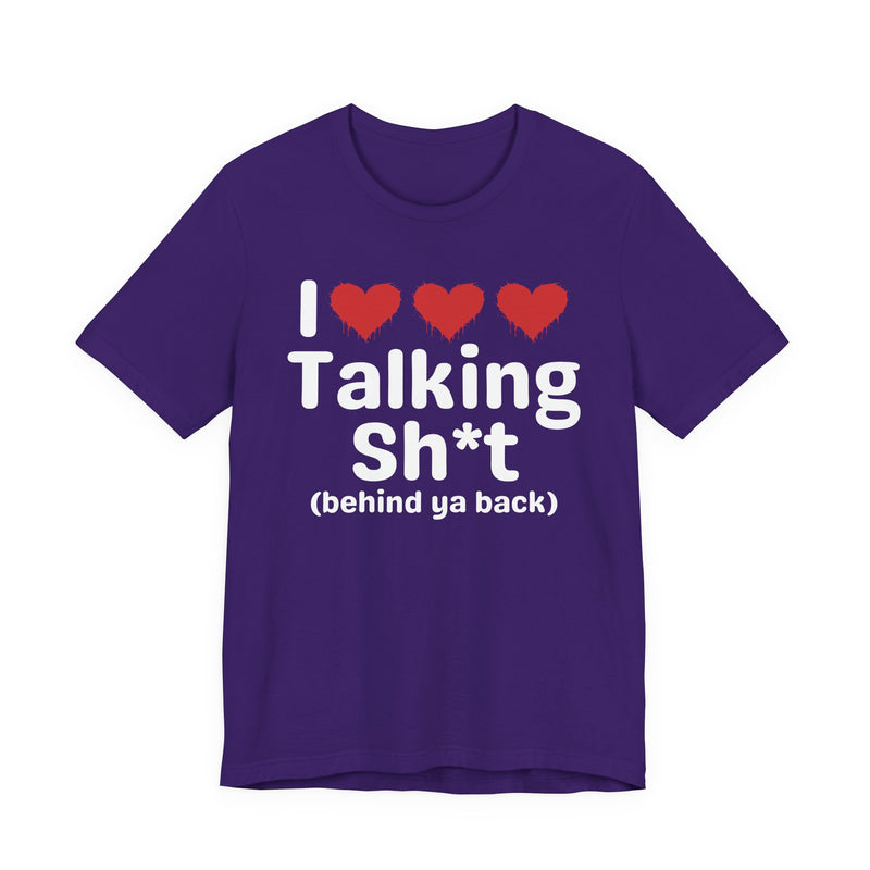 I Love Talking Shit (behind ya back) — Funny Slogan Tee for Bold, Sarcastic Humor