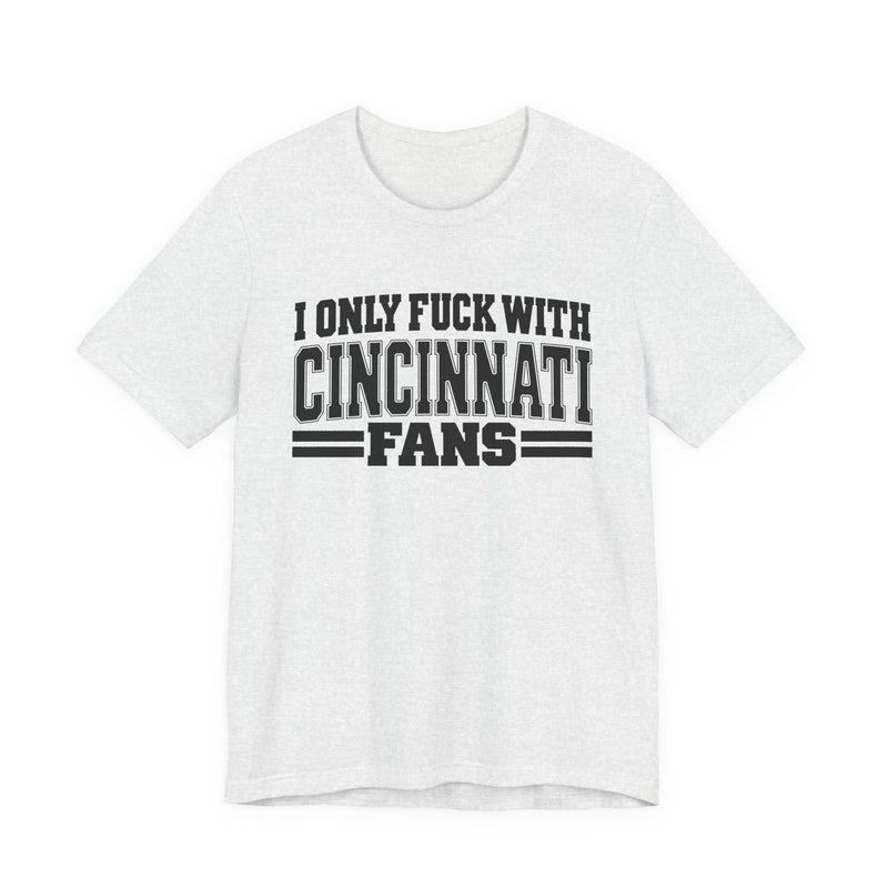 I Only Fuck With Cincinnati Fans — T-Shirt front view: I ONLY FUCK WITH CINCINNATI FANS in bold statement lettering. Street Talk Designs sports statement apparel.