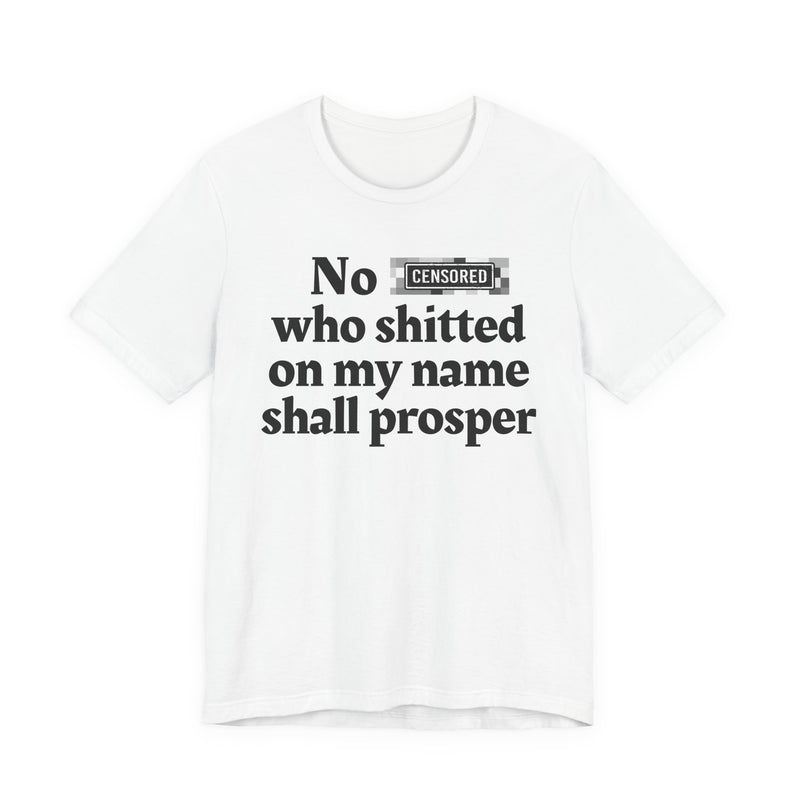 No Bitch Who Shitted On My Name Shall Prosper — T-Shirt