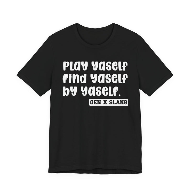 Play Yaself Find Yaself By Yaself - T-Shirt
