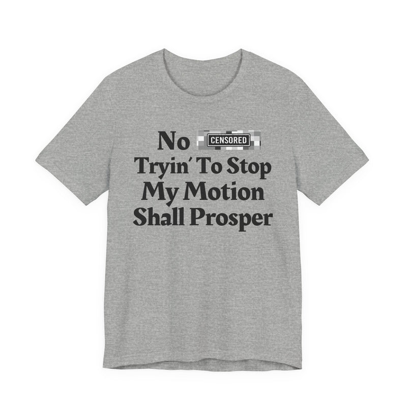No Bitch Tryin' To Stop My Motion Shall Prosper — T-Shirt