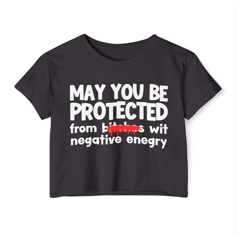 May You Be Protected From Bitches Wit Negative Energy — Funny Protection Statement Crop Top
