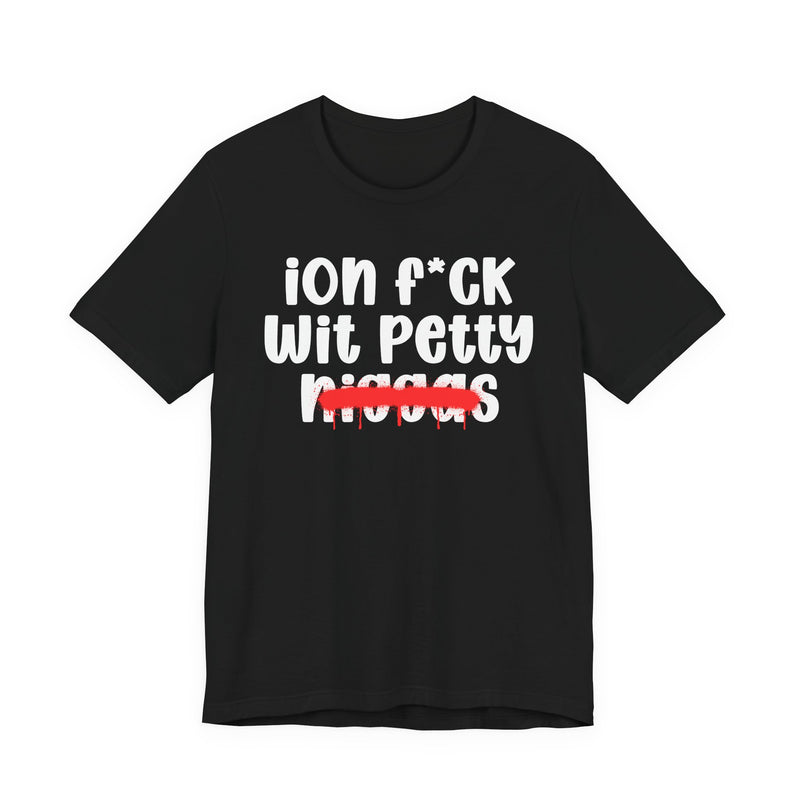 ION Fuck Wit Petty Niggas - Brutally Direct Statement Tee